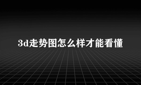 3d走势图怎么样才能看懂