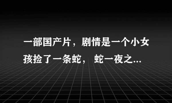 一部国产片,剧情是一个小女孩捡了一条蛇, 蛇一夜之间变得巨大了!请问是什么电影!