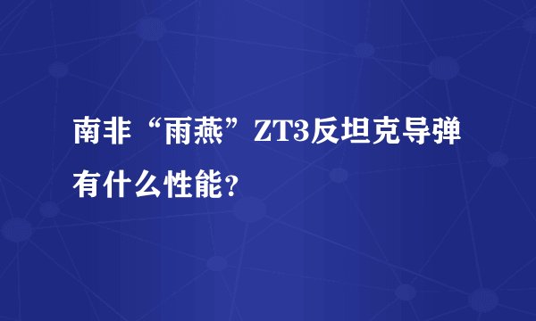 南非“雨燕”ZT3反坦克导弹有什么性能？