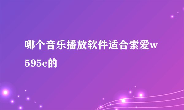哪个音乐播放软件适合索爱w595c的