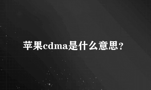 苹果cdma是什么意思？
