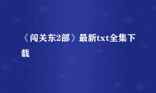 《闯关东2部》最新txt全集下载