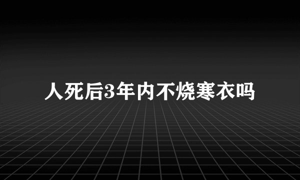 人死后3年内不烧寒衣吗