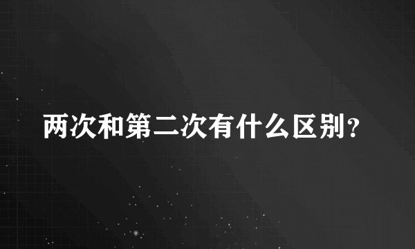 两次和第二次有什么区别？