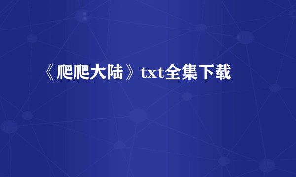 《爬爬大陆》txt全集下载