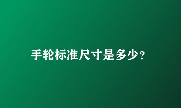 手轮标准尺寸是多少？