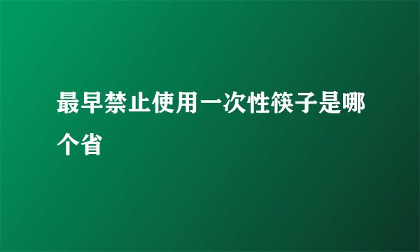 最早禁止使用一次性筷子是哪个省