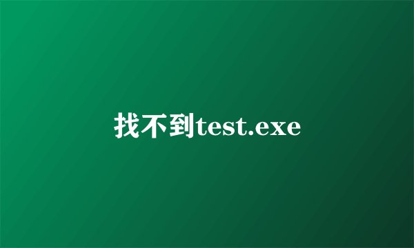找不到test.exe