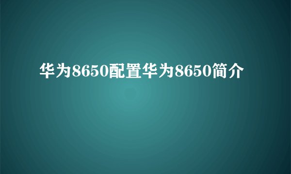 华为8650配置华为8650简介