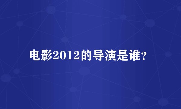 电影2012的导演是谁？