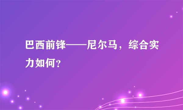 巴西前锋——尼尔马，综合实力如何？