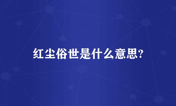 红尘俗世是什么意思?