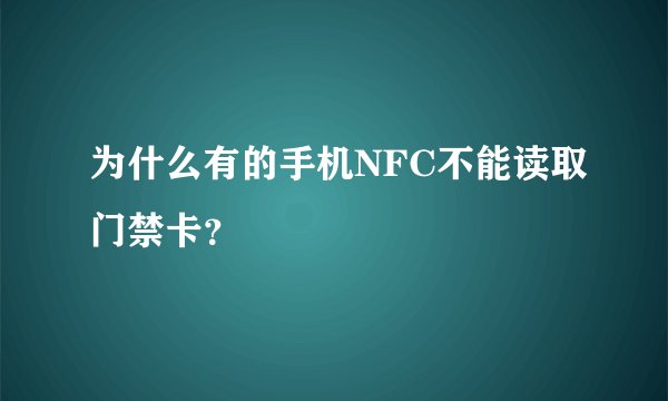 为什么有的手机NFC不能读取门禁卡？