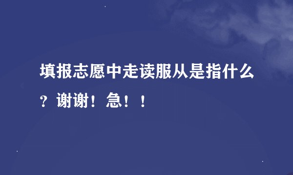 填报志愿中走读服从是指什么？谢谢！急！！