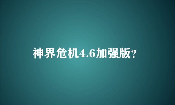 神界危机4.6加强版？