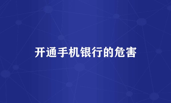 开通手机银行的危害