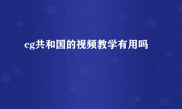 cg共和国的视频教学有用吗