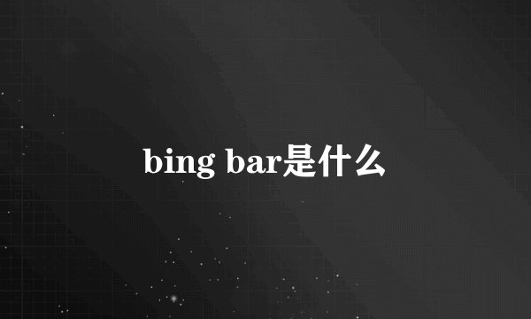 bing bar是什么