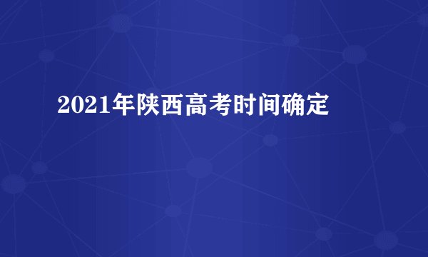 2021年陕西高考时间确定