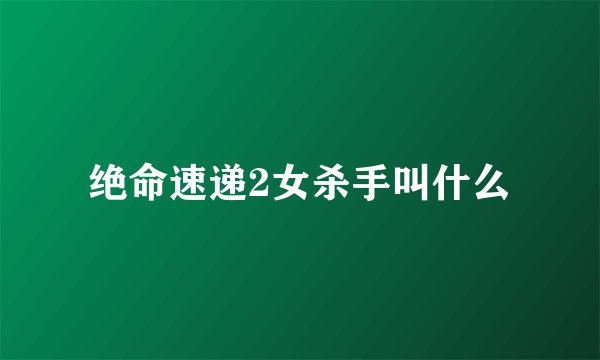 绝命速递2女杀手叫什么