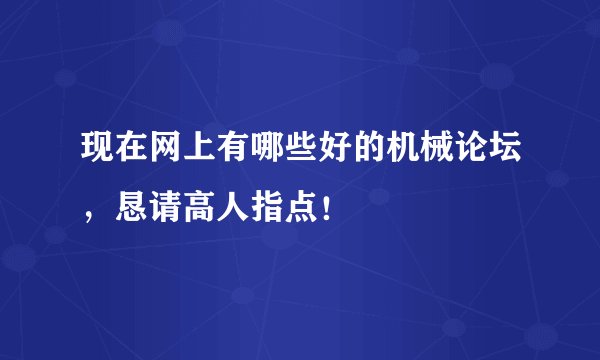 现在网上有哪些好的机械论坛，恳请高人指点！