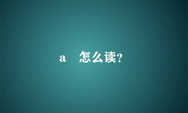 a³怎么读？