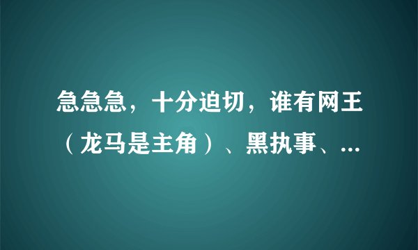 急急急，十分迫切，谁有网王（龙马是主角）、黑执事、吸血鬼骑士等等动漫的BL同人漫画，不少于十部。