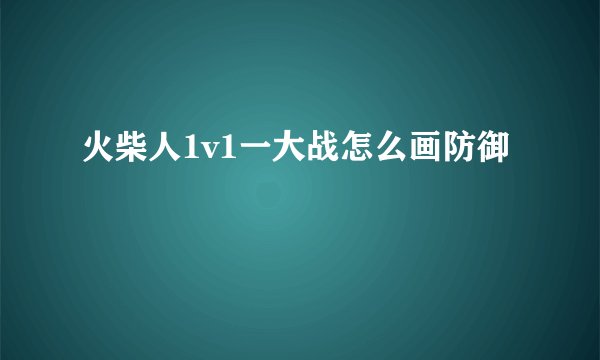 火柴人1v1一大战怎么画防御