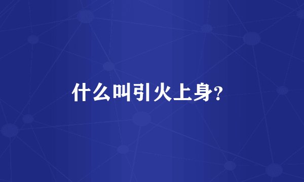 什么叫引火上身？