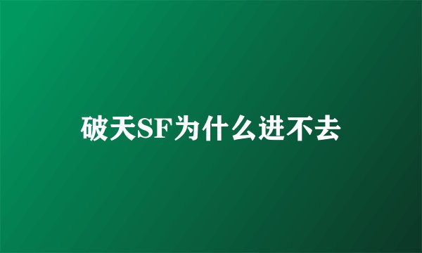 破天SF为什么进不去