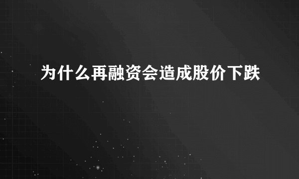 为什么再融资会造成股价下跌