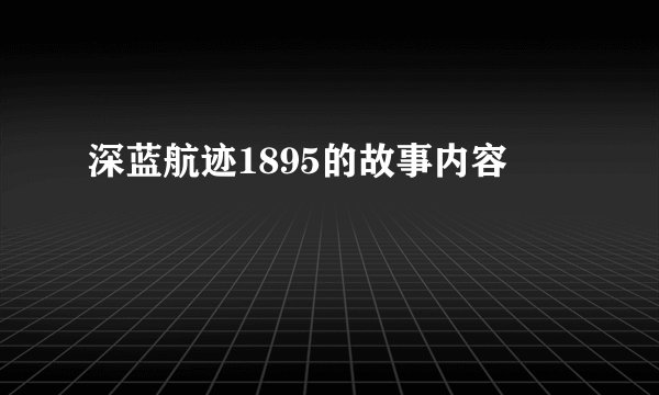 深蓝航迹1895的故事内容