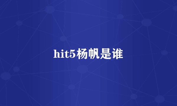 hit5杨帆是谁