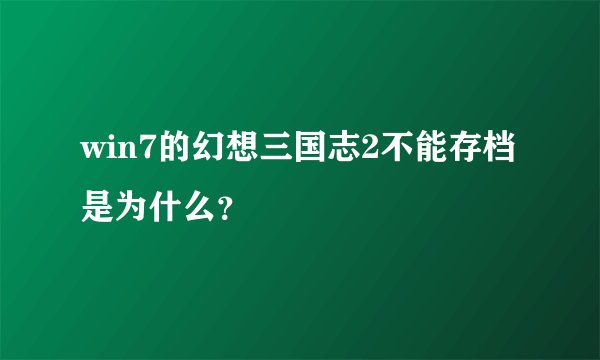win7的幻想三国志2不能存档是为什么？