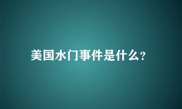 美国水门事件是什么？