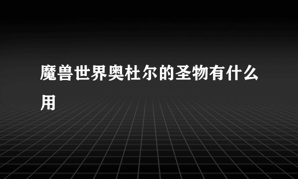 魔兽世界奥杜尔的圣物有什么用