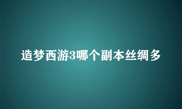 造梦西游3哪个副本丝绸多