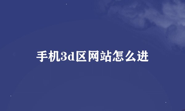 手机3d区网站怎么进