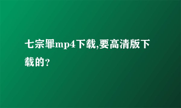 七宗罪mp4下载,要高清版下载的？