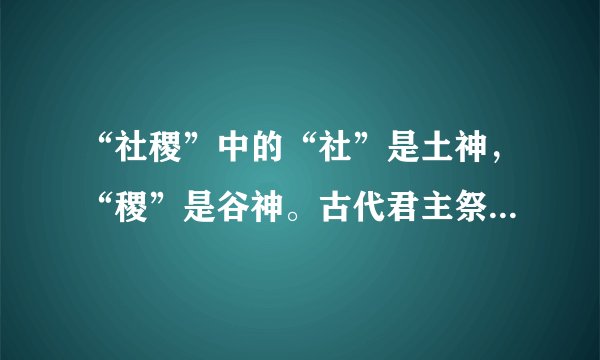 “社稷”中的“社”是土神，“稷”是谷神。古代君主祭祀“社稷”，后来遂用“社稷”代指国家,是否正确?
