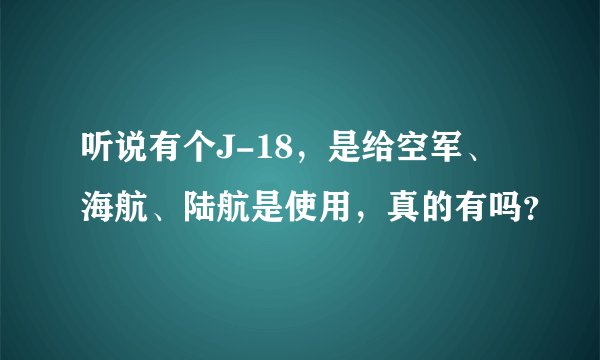 听说有个J-18，是给空军、海航、陆航是使用，真的有吗？