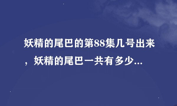 妖精的尾巴的第88集几号出来，妖精的尾巴一共有多少集（具体数）