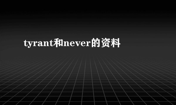tyrant和never的资料