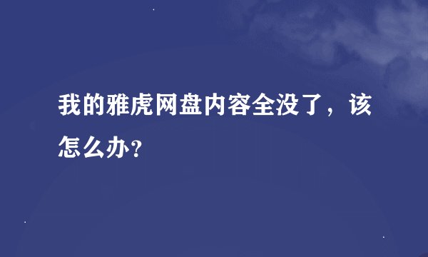 我的雅虎网盘内容全没了，该怎么办？