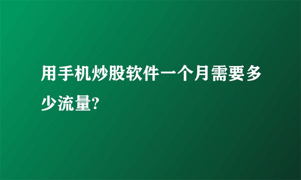 用手机炒股软件一个月需要多少流量?