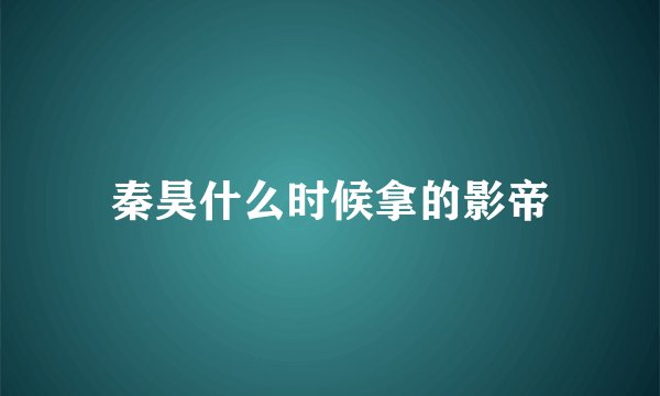 秦昊什么时候拿的影帝