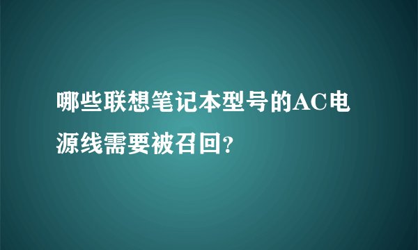 哪些联想笔记本型号的AC电源线需要被召回？