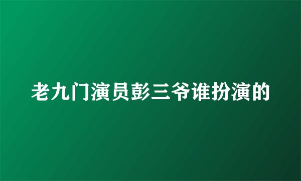 老九门演员彭三爷谁扮演的