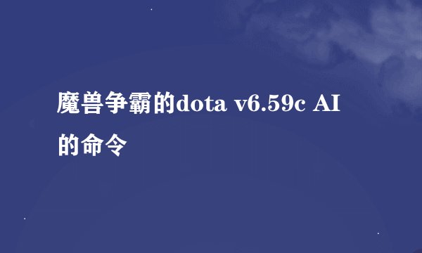 魔兽争霸的dota v6.59c AI 的命令