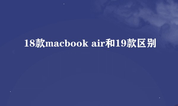 18款macbook air和19款区别